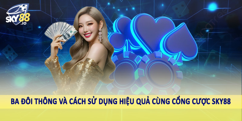 Ba Đôi Thông Chặt Được Gì Sky88 - Bàn Luận Luật Chơi 2 Ba đôi thông và cách sử dụng hiệu quả cùng cổng cược sky88