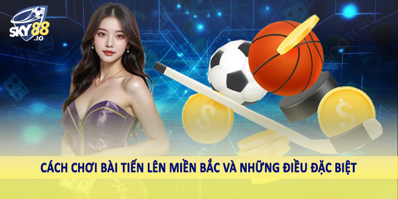 Cách Chơi Bài Tiến Lên Miền Bắc Sky88 - Nghệ Thuật Đánh Bài 4 Cách chơi bài tiến lên miền bắc và những điều đặc biệt