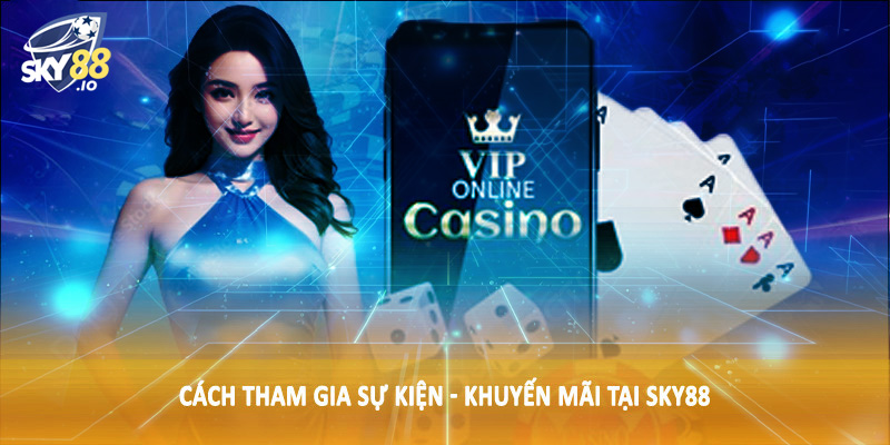 Sự Kiện - Khuyến Mãi SKY88 - Ưu Đãi Thiết Kế Dành Tặng Hội Viên 4 Cách tham gia sự kiện - khuyến mãi tại SKY88