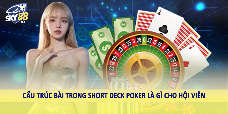 Short Deck Poker Là Gì - Thuật Ngữ Cần Tìm Hiểu Khi Đầu Tư 4 Cấu trúc bài trong short deck poker là gì cho hội viên