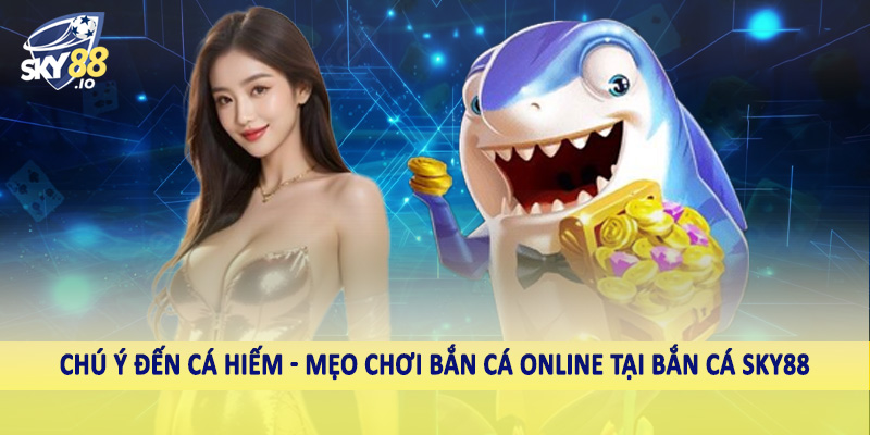 Mẹo Chơi Bắn Cá Online SKY88 - Bí Quyết Đầu Tư Hiệu Quả 2025 5 Chú ý đến cá hiếm - Mẹo chơi bắn cá online tại bắn cá SKY88