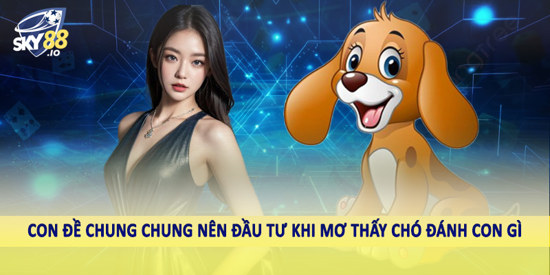 Mơ Thấy Chó Đánh Con Gì SKY88 - Đầu Tư Hiệu Quả Cùng Cao Thủ 3 Con đề chung chung nên đầu tư khi mơ thấy chó đánh con gì