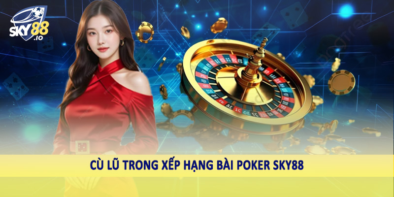 Xếp Hạng Bài Poker Chuẩn Xác Cho Hội Viên SKY88 5 Cù lũ trong xếp hạng bài poker SKY88