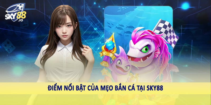 Mẹo Bắn Cá SKY88 - Bí Quyết Đầu Tư Hiệu Quả Khi Cá Cược 2 Điểm nổi bật của mẹo bắn cá tại SKY88