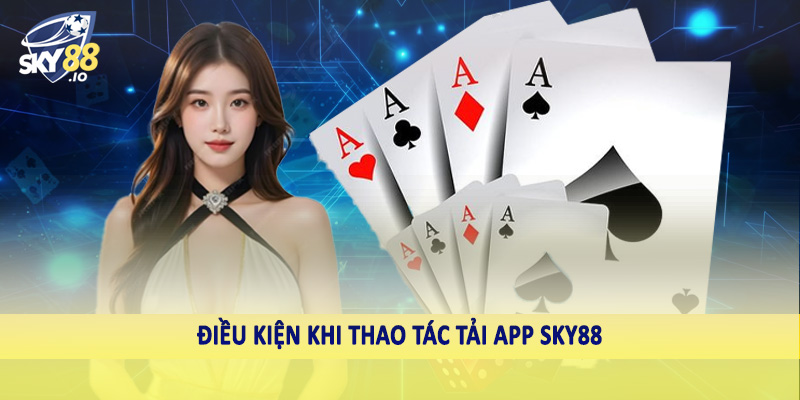 Tải App SKY88 - Quy Trình Giao Dịch Chuẩn Cho Hội Viên 1 Điều kiện khi thao tác tải app SKY88