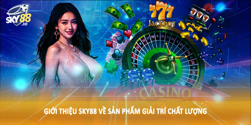 Giới thiệu SKY88 về sản phẩm giải trí chất lượng