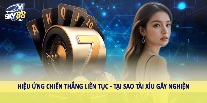 Tại Sao Tài Xỉu Gây Nghiện - Giải Đáp Tường Tận Cùng Cao Thủ 4 Hiệu ứng chiến thắng liên tục - Tại sao tài xỉu gây nghiện