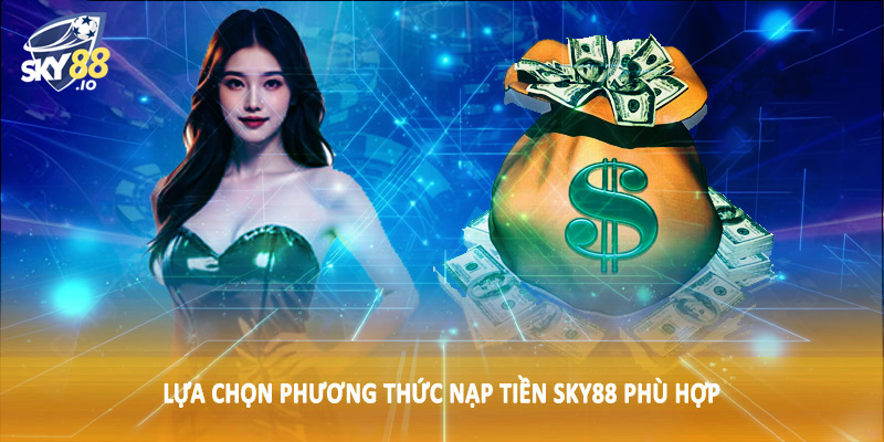 Nạp Tiền SKY88 - Quy Trình Giao Dịch Tài Chính Chuẩn 2025 1 Lựa chọn phương thức nạp tiền SKY88 phù hợp