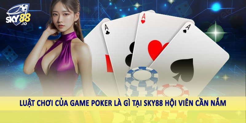 Luật chơi của game poker là gì tại SKY88 hội viên cần nắm