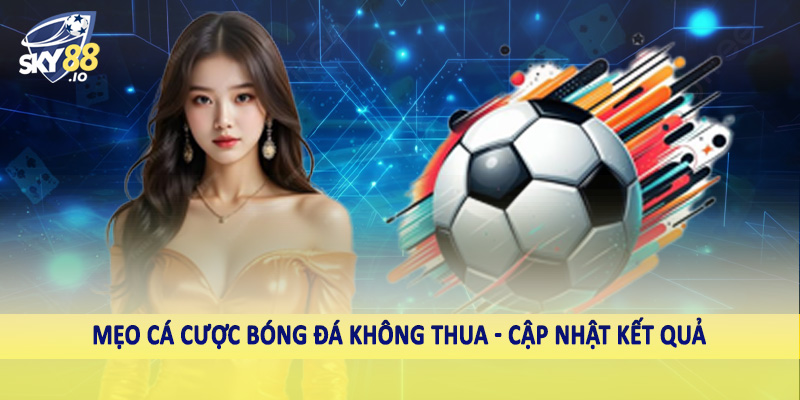 Mẹo Cá Cược Bóng Đá Không Thua SKY88 - Bí Quyết Cá Cược Hiệu Quả 4 Mẹo cá cược bóng đá không thua - Cập nhật kết quả