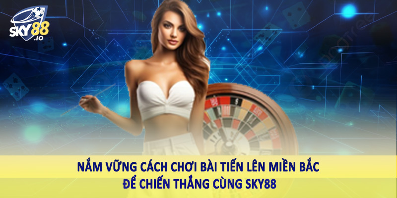 Cách Chơi Bài Tiến Lên Miền Bắc Sky88 - Nghệ Thuật Đánh Bài 3 Nắm vững cách chơi bài tiến lên miền bắc để chiến thắng cùng sky88