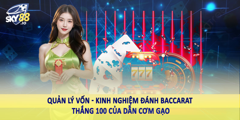 Quản lý vốn - Kinh nghiệm đánh baccarat thắng 100 của dẫn cơm gạo