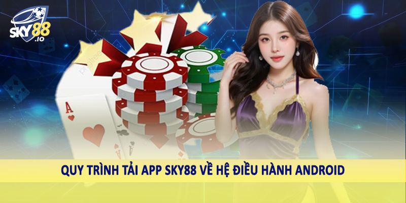 Tải App SKY88 - Quy Trình Giao Dịch Chuẩn Cho Hội Viên 2 Quy trình tải app SKY88 về hệ điều hành Android