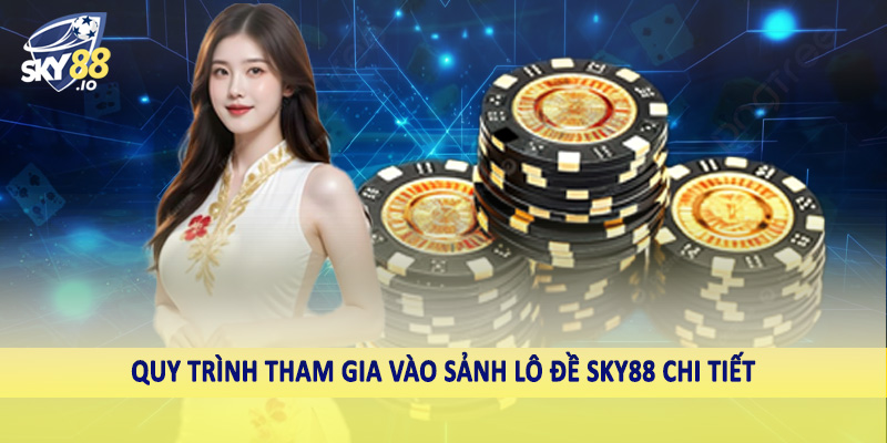 Quy trình tham gia vào sảnh lô đề SKY88 chi tiết
