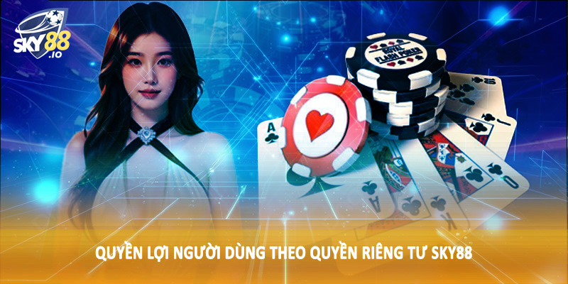 Quyền Riêng Tư SKY88 - Trải Nghiệm Cá Cược An Toàn 2025 3 Quyền lợi người dùng theo quyền riêng tư SKY88