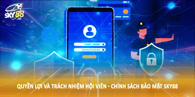 Chính Sách Bảo Mật SKY88 - Điều Khoản Chi Tiết Cần Nắm 2025 3 Quyền lợi và trách nhiệm hội viên - Chính sách bảo mật SKY88