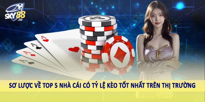 Sơ lược về top 5 nhà cái có tỷ lệ kèo tốt nhất trên thị trường