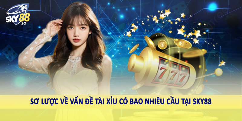 Tài Xỉu Có Bao Nhiêu Cầu - Trả Lời Chi Tiết Cho Hội Viên SKY88 2 Sơ lược về vấn đề tài xỉu có bao nhiêu cầu tại SKY88