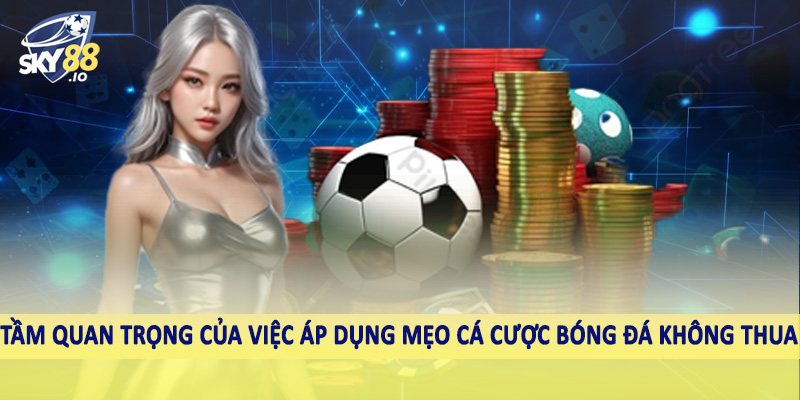 Mẹo Cá Cược Bóng Đá Không Thua SKY88 - Bí Quyết Cá Cược Hiệu Quả 2 Tầm quan trọng của việc áp dụng mẹo cá cược bóng đá không thua