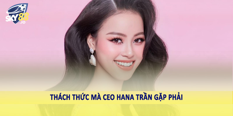 CEO Hana Trần - Lãnh Đạo Kiệt Xuất Trên Thị Trường Cá Cược 3 Thách thức mà CEO Hana Trần gặp phải