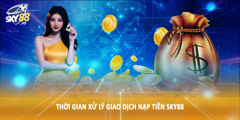 Nạp Tiền SKY88 - Quy Trình Giao Dịch Tài Chính Chuẩn 2025 2 Thời gian xử lý giao dịch nạp tiền SKY88