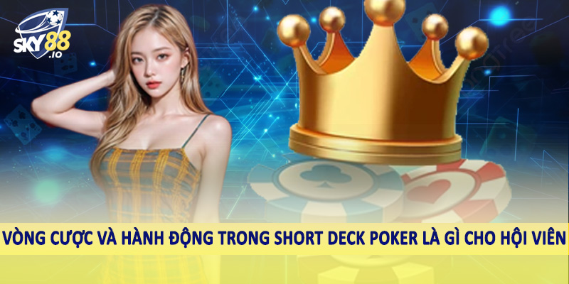 Short Deck Poker Là Gì - Thuật Ngữ Cần Tìm Hiểu Khi Đầu Tư 5 Vòng cược và hành động trong short deck poker là gì cho hội viên