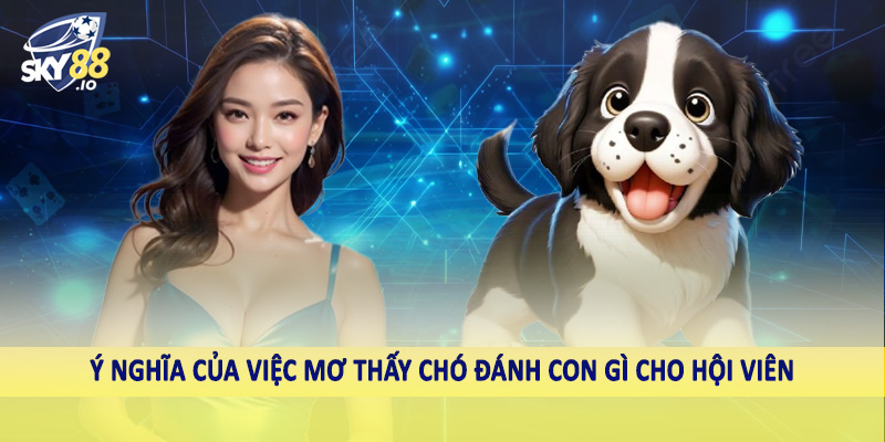 Mơ Thấy Chó Đánh Con Gì SKY88 - Đầu Tư Hiệu Quả Cùng Cao Thủ 2 Ý nghĩa của việc mơ thấy chó đánh con gì cho hội viên